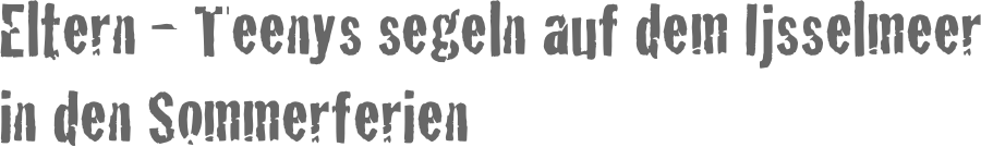 Eltern - Teenys segeln auf dem Ijsselmeer 
in den Sommerferien